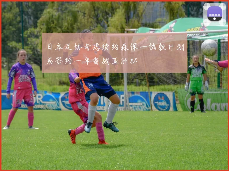 日本足协考虑续约森保一执教计划或签约一年备战亚洲杯