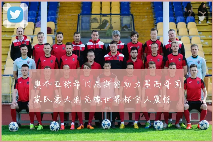 奥乔亚称希门尼斯将助力墨西哥国家队意大利无缘世界杯令人震惊