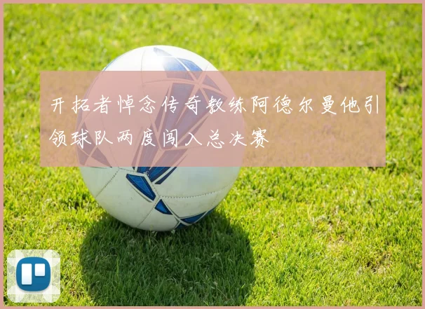 开拓者悼念传奇教练阿德尔曼他引领球队两度闯入总决赛
